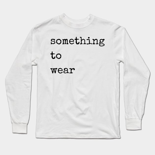 Something to wear Long Sleeve T-Shirt by Once Upon a Find Couture 